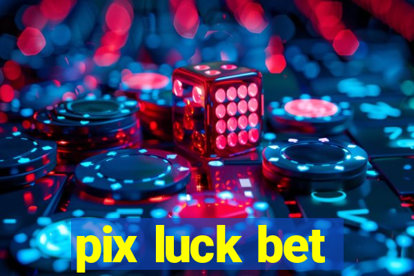 pix luck bet